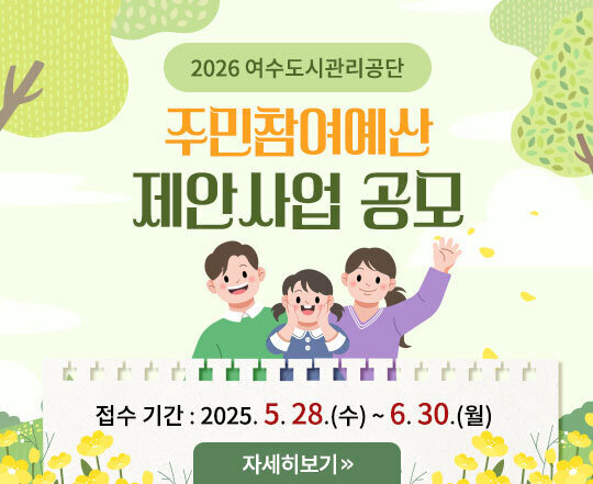 2026 여수도시관리공단 주민참여예산 제안사업 공모 접수 기간 : 2025. 5. 28.(수) ~ 6. 30.(월)  자세히보기
