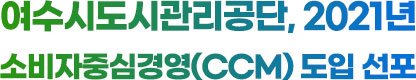 여수시도시관리공단, 2021년 소비자중심경영(CCM) 도입 선포