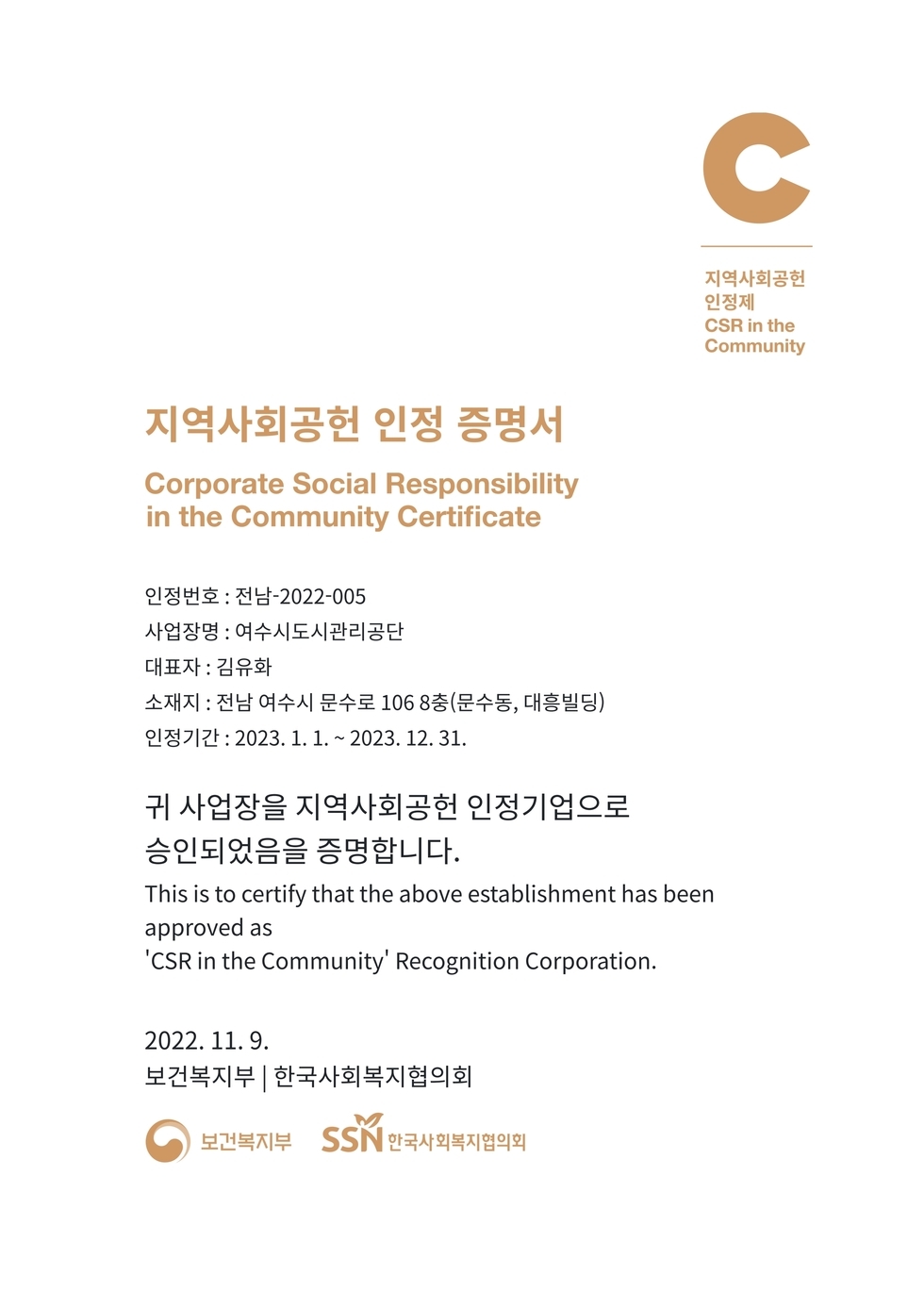 지역사회공헌 인정제 CSR in the Community 지역사회공헌 인정 증명서 Corporate Social Responsibility in the Community Certificate 인정번호 : 전남-2022-005 사업장명:여수시도시관리공단 대표자:김유화 소재지:전남 여수시 문수로 106 8충(문수동,대흥빌딩) 인정기간:2023.1.1~2023.12.31 귀 사업장을 지역사회공헌 인정기업으로 승인되었음을 증명합니다. This is to certify that above establshment has been approved as 'CSR in the Community' Recognition Corporation 2022.11.9 보건복지부, 한국사회복지협의회