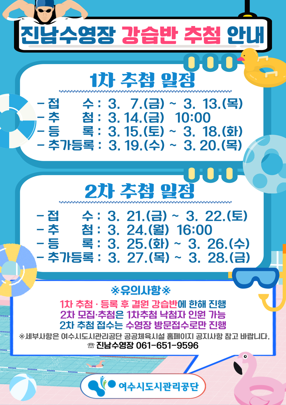 진남수영장 강습반 추첨 안내
1차 추첨 일정
- 접수: 3. 7.(금) ~ 3. 13.(목)
- 추첨: 3. 14.(금) 10:00
- 등록: 3. 15.(토) ~ 3. 18.(화)
- 추가등록 : 3. 19.(수) ~ 3. 20.(목)
2차 추첨 일정
- 접수: 3. 21.(금) ~ 3. 22.(토)
- 추첨: 3. 24.(월) 16:00
- 등록: 3. 25.(화) ~ 3. 26.(수)
- 추가등록: 3. 27.(목) ~ 3. 28.(금)
※유의사항※
1차 추첨·등록 후 결원 강습반에 한해 진행
2차 모집·추첨은 1차추첨 낙첨자 인원 가능
2차 추첨 접수는 수영장 방문접수로만 진행
※ 세부사항은 여수시도시관리공단 공공체육시설 홈페이지 공지사항 참고 바랍니다.
진남수영장 061-651-9596
여수시도시관리공단